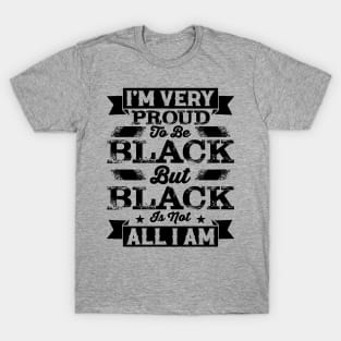 I'm very proud to be black but black is not all I am, Black History Month T-Shirt